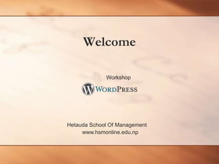 Welcome
Hetauda School Of Management
www.hsmonline.edu.np
Workshop
 