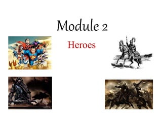 Module 2
Heroes
 