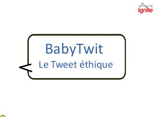 BabyTwit
Le Tweet éthique
 