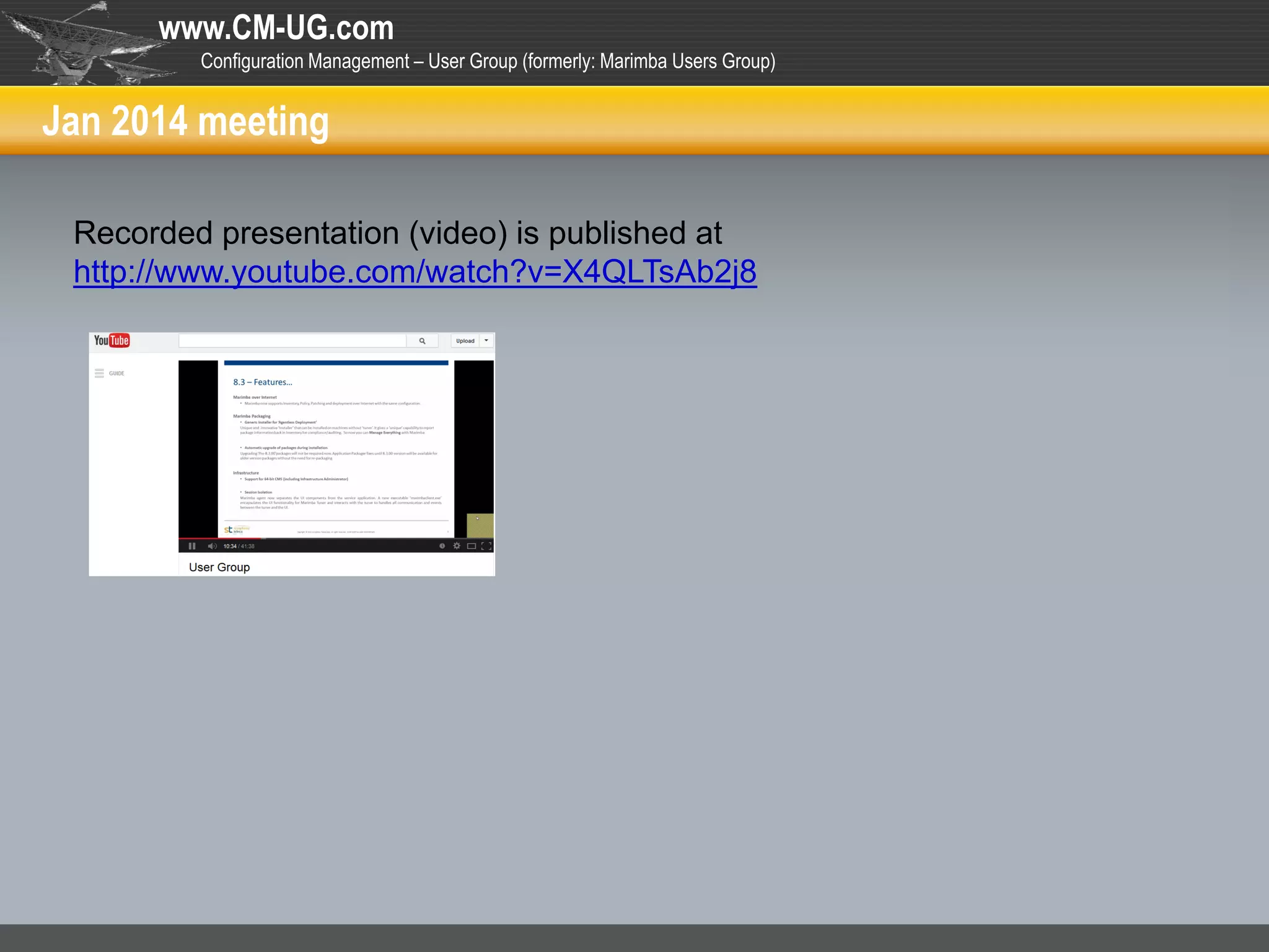 www.CM-UG.com
Configuration Management – User Group (formerly: Marimba Users Group)

Jan 2014 meeting
Recorded presentation (video) is published at
http://www.youtube.com/watch?v=X4QLTsAb2j8

 
