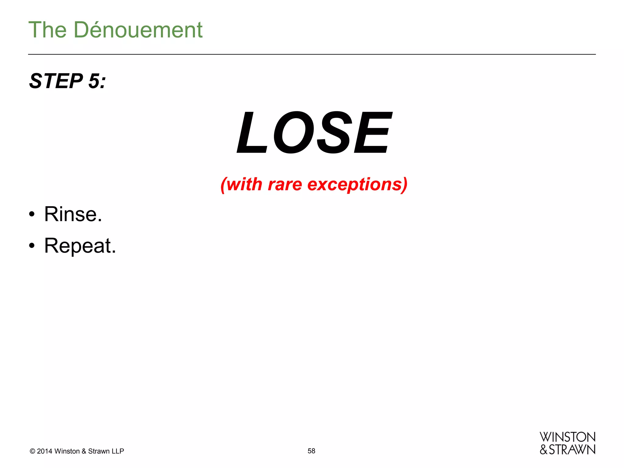 The Dénouement
STEP 5:

LOSE
(with rare exceptions)

• Rinse.
• Repeat.

© 2014 Winston & Strawn LLP

58

 