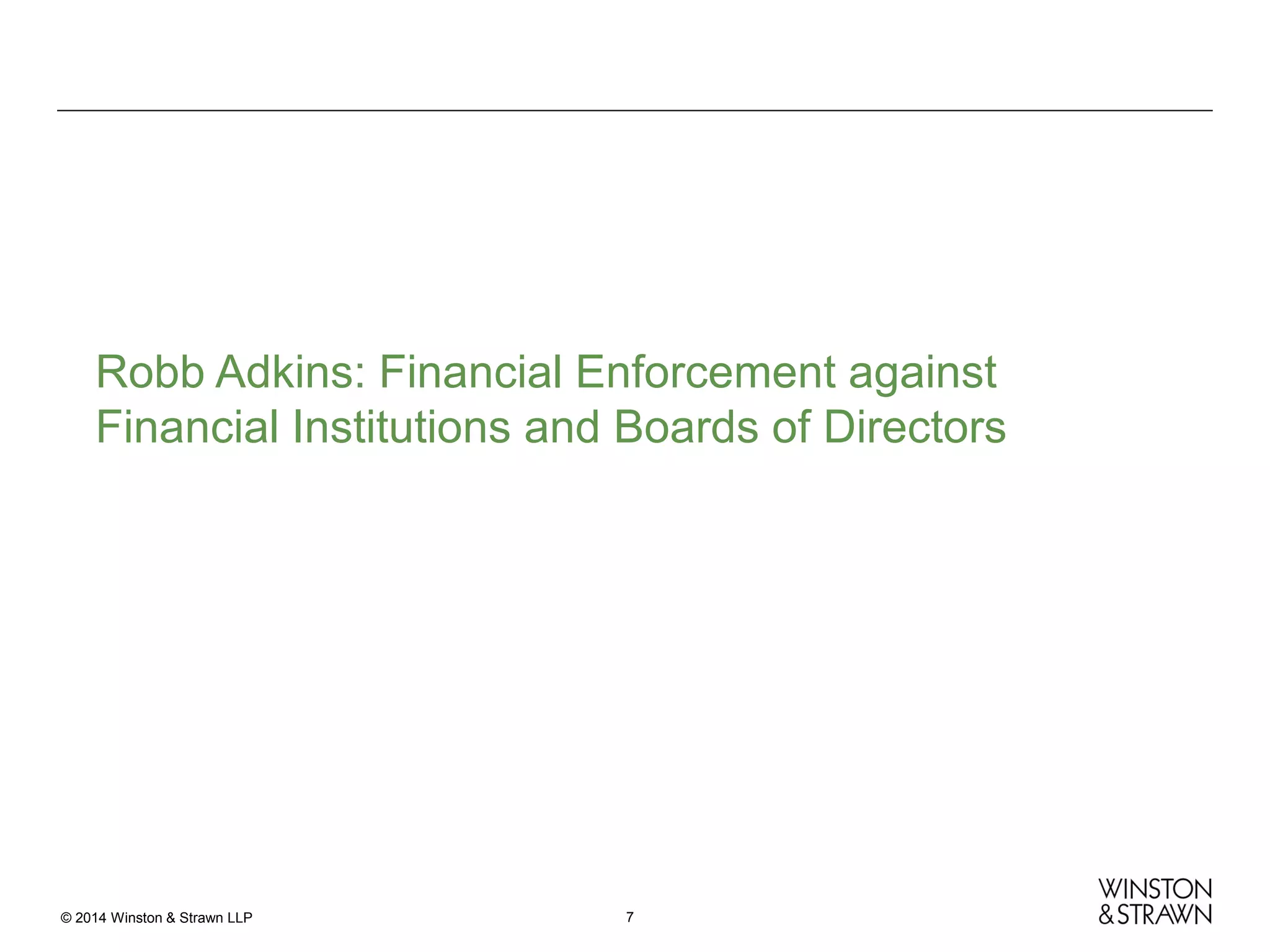 Robb Adkins: Financial Enforcement against
Financial Institutions and Boards of Directors

© 2014 Winston & Strawn LLP

7

 