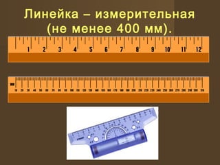 Линейка – измерительная
(не менее 400 мм).
 