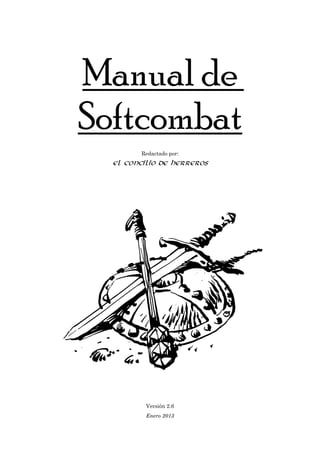 Manual de
Softcombat
Redactado por:
El Concilio de Herreros
Versión 2.6
Enero 2013
 