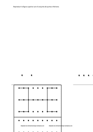 Reproducir la figura superior con el conjunto de puntos inferiores
Adaptado de orientaciónandujar.wordpress.com Adaptado de orientaciónandujar.wordpress.com
 