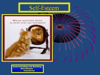 Understanding and Building
Self Esteem
- Vasudevan
Self-EsteemSelf-Esteem
 