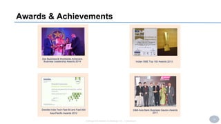 18
SoftAge Information Technology Ltd. : Confidential
Awards & Achievements
Zee Business & Worldwide Achievers
Business Leadership Awards 2014 Indian SME Top 100 Awards 2013
Deloitte India Tech Fast 50 and Fast 500
Asia Pacific Awards 2012
D&B-Axis Bank Business Gaurav Awards
2011
 