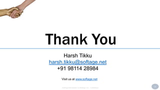 23
SoftAge Information Technology Ltd. : Confidential
Thank You
Harsh Tikku
harsh.tikku@softage.net
+91 98114 28984
Visit us at www.softage.net
 