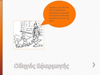 Περιμένω ότι όλοι θα
είστε ανεξάρτητοι,
καινοτόμοι και κριτικά
σκεπτόμενοι κάνοντας
ακριβώς αυτό που σας
ζητώ!
 