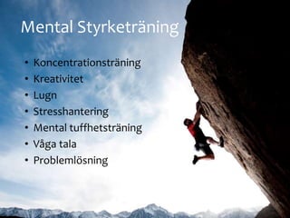 Mental Styrketr?ning
? Koncentrationstr?ning
? Kreativitet
? Lugn
? Stresshantering
? Mental tuffhetstr?ning
? V?ga tala
? Probleml?sning
 