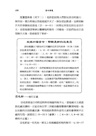 100 舊約導覽
厄里亞升天(列下二) :也許是因為人們對厄里亞的墓穴­
無所知，使自然地以為他被提升天了。路加受此默感，也將耶穌
升天的事蹟如是描述(宗- 6-11) ;因為厄里要見到厄里亞升
天，並從他領受聖神以繼續他的使命;同樣地，宗徒們也在目送
耶穌升天後，從祂領受了聖神。
在路加福音中，耶穌是新的Æ..里亞
請你閱讀以下路加所引用關於厄里亞的故事﹒四 26 (在納
臣肋會堂的講道) ;七 12 ' 15 (納因城少年的復活) ;九 42
(治癒附魔的兒童) ;九日， 54 , 57 ' 62 (耶穌上到耶路撒
冷) ;廿二 43 ' 45 (耶穌在園祈禱，受天使的助佑)。很明顯
地，路加省略了耶穌將洗者若翰比喻成厄里亞的言論(瑪十一
14 ;十七 11-13 )
在此光照之下，我們能發現厄里亞的故事是如何幫助我們
瞭解路加筆下的耶穌:他在祈禱中常表達出他和父的關係;他
內在由聖神而來的自由;他的萬民主義思想，即溫柔地對待窮
人、罪人、卑微者和婦女;以及要求門徒們對他無條件的信任。
如同厄里亞，耶穌的一生只有一個目標:走向「被接升天」的
時日，那時就是他被舉揚在十字架上的時刻，也是被提升至父
的光榮的時刻。
亞毛斯一一執行正義
亞毛斯原是白冷附近特科亞地區的牧羊人，當他被天主派遣
到北國宣講時，正是亞洛貝罕二世統治撒瑪黎雅的繁榮時期。他
以尖銳的言詞到處宣講，特別是針對那些富有人家的豪奢與不正
義的行為。請看亞三 13- 四 3 (豪奢) ;二 6-16 ;八 4-8( 社
會的不正義)
亞毛斯是一位先知，經交上有兩處提到他的聖召:七 10-17
 
