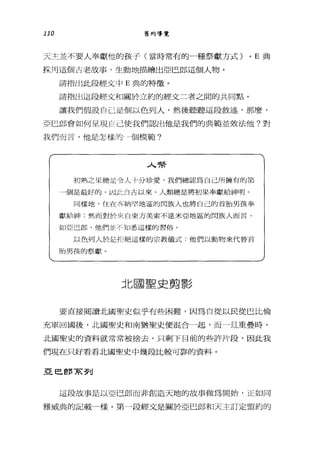 110 舊約導覽
天主jíz不要人奉獻他的孩子(當時常有的一種祭獻方式) 0 E 典
採月這個古老故事，生動地描繪出亞巴郎這個人物。
請指出此段經丈中 E 典的特徵。
請指出這段輕丈和關於立約的經丈二者之間的共同點。
讓我們假設自己是個以色列人，然後聽聽這段敘述，那麼，
亞巳郎會如何呈現在已使我們認出他是我們的典範並效法他?對
我們而言，他是怎樣的個模範?
人J嗓
初熟之*總是令人卡分珍愛，我們總認為臼己所擁有的第
一個是最好的。凶止自古以來，人類總是將初果奉獻給神明。
同樣地，住在來納罕地區的閃族人也將自己的首胎男孩奉
獻給神然而對於次自東方美索不達米亞地區的閃族人而言，
如亞巴郎，他們 i)íi;不知1悉這樣的習俗。
以色列人於是拒絕這樣的宗教儀式:他們以動物來代替首
胎男孩的祭獻。
北國聖史剪影
要直接閱讀北國聖史似乎有些困難，因為自從以民從巴比倫
充軍回國後，北國聖史和南猶聖史使混合一起，而一旦重疊時，
北國聖史的資料就常常被捨去，只剩下目前的些許片段，因此我
們現在只好看看北國聖史中幾段比較可靠的資料。
亞巴師京到
這段故事是以亞巴郎而非創造天地的故事做為開始，正如同
雅威典的記載一樣。第一段經文是關於亞巴郎和天主訂定盟約的
 