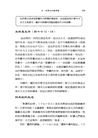 五、充軍巴比倫時期
約的模式來表達祭獻和司祭職的奧秘性，而這就是為什麼今天
在天主教會內，關於司祭職的問題面臨到不少的困難。
血就是生命(肋 +t 11 • 14)
151
血是聖的，因為它就是生命，是出白天主、流通我們全身血
脈的生命，因此不可輕易流他人的血;也不可喝動物的血(即使
是一點點人的血也不可以) :這也許是為了倡導生命的價值，因
為只有天主才是生命的主人。因此，這裡要說的不是關於烹飪法
則或是衛生原理(勿吃甜食! ) ，而是對生命的尊重。相反的，
在奉獻中血的祭獻則表示人承認生命是天主所賜的恩惠。在這些
祭獻中，人所奉獻的不是一個犧牲者一一一具屍體，而是熱騰騰
的血( 1"活的」一一文學上的說法) ，也就是犧牲者自己的生命。
也許慢慢地我們應當習慣以「奉獻的生命」來代替「血」這個字，
如此一來肋末紀以及致希伯來人書的經文就會不斷地浮現在我們
腦海中。
同樣的，關於性的禁令也有相似的情形。除了已有的禁忌之
外，書中特別提到一種令人印象深刻的感覺，就是透過性來分享
來自天主生命的傳承，而這正說明了性的神聖性。
R刀來紀的完成
「聖潔的法律 J (十七~廿六)是在充軍前完成於耶路撒冷
的。正當申命紀 cl 七國遺產，著重在盟約的概念以及天主的揀選)
編算完成之際，耶路撒冷的司祭們希望將聖殿中的各種習俗，特
別是宗教禮儀方面，以法律條文的形式編輯成典，好讓人們能永
遠牢記:天主是聖的，是那絕對的「他者」
至於「獻祭的禮儀 J (一~七)以及「潔與不潔的規定 J (十
 