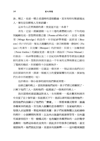 14 舊約導覽
詠」稱之，也是一種古老過時的道德勸諭'甚至有時有點鄙視女
人，實在是很難被人用來祈禱。
這本令人茫然無措的書，究竟是不是一本書?
首先，它是一座圖書館:七十三卷的書歷經大約一千年的時
間編輯而成。當您將席德之歌 (Poems ofMio Cid) 、民哥﹒雷蕪
哥 (Mingo Revulgo) 的詩作、中世紀神學專題、波斯貢 (Bos­
con) 的卡四行詩、聖女大德蘭的作品、唐吉軒德傳、費依呵 (Fe­
ijoo) 的著作、只克爾 (Becquer) 的抒情詩、貝雷士﹒加爾多斯
(Perez Galdos) 的國家史詩、維克多﹒瑪奴耳 (Victor Manuel)
的歌曲、←→些神學書籍以及二十世紀的科學叢書等等都放在圖書
館的書架上時，您對於西班牙過去一千年來的文學與歷史已經有
了籠統的概括，但卻顯得十分混雜無序。
聖經不只是圖書館，它就是一個世界，一個必須由我們自行
前往探索的世界，探索一個被天主的愛緊緊摟住的民族，探索他
們生命中所經歷的一切。
也許藉由一個小故事的說明我們會更清楚。
金婚之慶的晚上。當我到達他們家時，孩子們都已經離開了，
只剩下他們二人。我和他們一起度過了一個美好的晚上。
我自認為相當認識這對老人:生性簡樸，一起在歡笑和困苦
中共度了五十個年頭。但是那天 F午，我卻以新的眼光看f胡也們，
因為他們向我顯示了他們的「寶藏 J 一個看來樣式簡單、裝滿
各種東西的紙盒。首先映入眼簾的是各種照片:全家福的照片，
每個人衣冠楚楚，看起來端莊美麗;孩子們初領聖體以及結婚時
的照片;小孩瞬間的笑容;以及外出旅遊的風景照等等。另外還
有風景明信片，有一般樣式的，也有關於各種習俗的，由於戰爭
逃難時，他將這些收在皮夾內，因此其中有很多已經褪色，甚至
破損缺角。他們彼此討論，並逐步向我解釋......。這些聽來陳腔
 