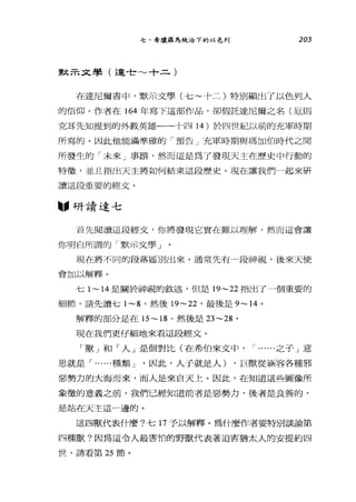 七、希臘羅馬統治下的以色列 203
默示文學(達世~十二)
在達尼爾書中，默示丈學(七~十二)特別顯出了以色列人
的信仰。作者在 164 年寫下這部作品，卻假託達尼爾之名(厄則
克耳先知提到的外教英雄一一十四 14 )於四世紀以前的充軍時期
所寫的。因此他能滿準確的「預告」充軍時期與瑪加伯時代之間
所發生的「未來」事蹟'然而這是為了發現天主在歷史中行動的
特徵'並且指出天主將如何結束這段歷史。現在讓我們一起來研
讀這段重要的經文。
"研讀達七
首先閱讀這段經文，你將發現它實在難以理解，然而這會讓
你明白所謂的「默示文學」。
現在將不同的段落區別出來。通常先有一段神視，後來天使
會加以解釋。
七 1~14 是關於神視的敘述，但是 19~22 指出了，個重要的
細節。請先讀七 1~8 '然後 19~22 '最後是 9~14 。
解釋的部分是在 15~ 18 '然後是 23~28 。
現在我們更仔細地來看這段經文。
「獸」和「人」是個對比(在希伯來文中， 1...... 之子」意
思就是 r ... ...種類 J '因此，人子就是人) ，巨獸從涵容各種邪
惡勢力的大海而來，而人是來自天上。因此，在知道這些圖像所
象徵的意義之前，我們已經知道前者是惡勢力，後者是良善的，
是站在天主這一邊的。
這四獸代表什麼?七 17 予以解釋。為什麼作者要特別談論第
四種獸?因為這令人最害怕的野獸代表著迫害猶太人的安提約四
世，請看第 25 節。
 
