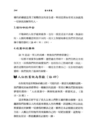 244 舊約導覽
樣的祈禱就是為了挑戰信友的安全感，特別是那些常常太快就為
一切事找到解答的人。
3:1"言 1rp 中的平安
不敬神的人似乎越來越多，也有一說是這並不真確。無論如
何，人類的尊嚴是特別不同的，而天主無疑地會在我們所受的試
煉中獲得勝利(詠 49 ; 91 ;凹的
4.在愛中的喜樂
詠 73 是這一一單元的高峰，稍後我們將會研讀它。
一切都不需要多加解釋;儘管處在黑暗中，我們仍然完全相
信天主，因為我們相信祂愛我們，也相信自己對祂的愛。因此，
就在這種奇妙的信仰行動中，一種完全空虛自己、完全相信抽的
愛時，我們找到了最深的喜樂。
"人似牲畜做為祭獻(詠 49)
在你使用這首聖詠祈禱以前，可能的話，應當先閱讀訓道罵。
我們發現到兩者都帶有一種醒世的語調，常常打擊我們對理想和
夢想的期待: í 人在富貴中，將與牲畜無異，都要死去 J (第
13 ' 21 節)
這首聖詠正好平息了長久以來人們對正義的歌功頌德，並且
邀請我們放棄以人的成就來尋找人性的尊嚴。訓道篇之所以如此
重要就在於楞棄一切虛假的解決之道，雖然它未必能提出更好的
方法。人類比任何他所用來裝飾自己的一切更加重要，這對每一
個信友而言，都是嚴謹而必要的一課。
 