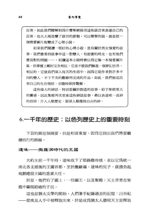 44 舊約導覽
反省。如此我們瞭解到為什麼聖經採用這些語言來表達自己的
反省，也大大地改變了語言的原貌。可以簡單的說，就是從一
個情愛圖片集變成了心理小說。
如果我們閱讀一部好的心理小說，是有關於男女情愛的故
事，我們會看到故事中這一對戀人，有甜蜜的時光，也有他們
應面對的問題......。初讀這本小說時會以為它像一本情愛圖片
集，但事實上剛好完全相反。它並不使我們躲進一個夢幻世界，
相反的，它使我們深入每天的生活中，因為它是作者對許多不
同的戀人，不下千次的觀察所完成的作品。如此，我們被迫反
省自己的生存現狀，並隨時保持警醒。
這些偉大的神話，特別是關於創造的故事，給予聖經莫大
的靈感，因此聖經再次思索這些神話故事，藉以表達唯一真神
的信仰:介入人類歷史、期望人額獲得自由的神。
6.一千年的歷史:以色列歷史上的重要時刻
下頁的圖是個摘要，但是相當重要，因為它指出我們將要繼
續前行的路線。
達味一一一攤羅 5捕時代的王國
大約主前一千年時，達味攻下了耶路撒冷城，並以它為統一
南北各支派後的王國首都。至於撒羅滿，達味的兒子，就擔負起
規劃建設王國的重責大任。
於是，他們有了國士，一位國玉，以及聖殿;天主常常在聖
殿中顯現給祂的子民。
這也是猶太文學的開始。人們著手紀錄過去的記憶:出谷紀
一一從埃及人手中被釋放出來，於是成為猶太人發現天主是釋放
 