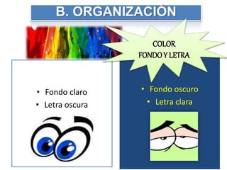 B. ORGANIZACIÓN
• Fondo claro
• Letra oscura
• Fondo oscuro
• Letra clara
COLOR
FONDOY LETRA
 
