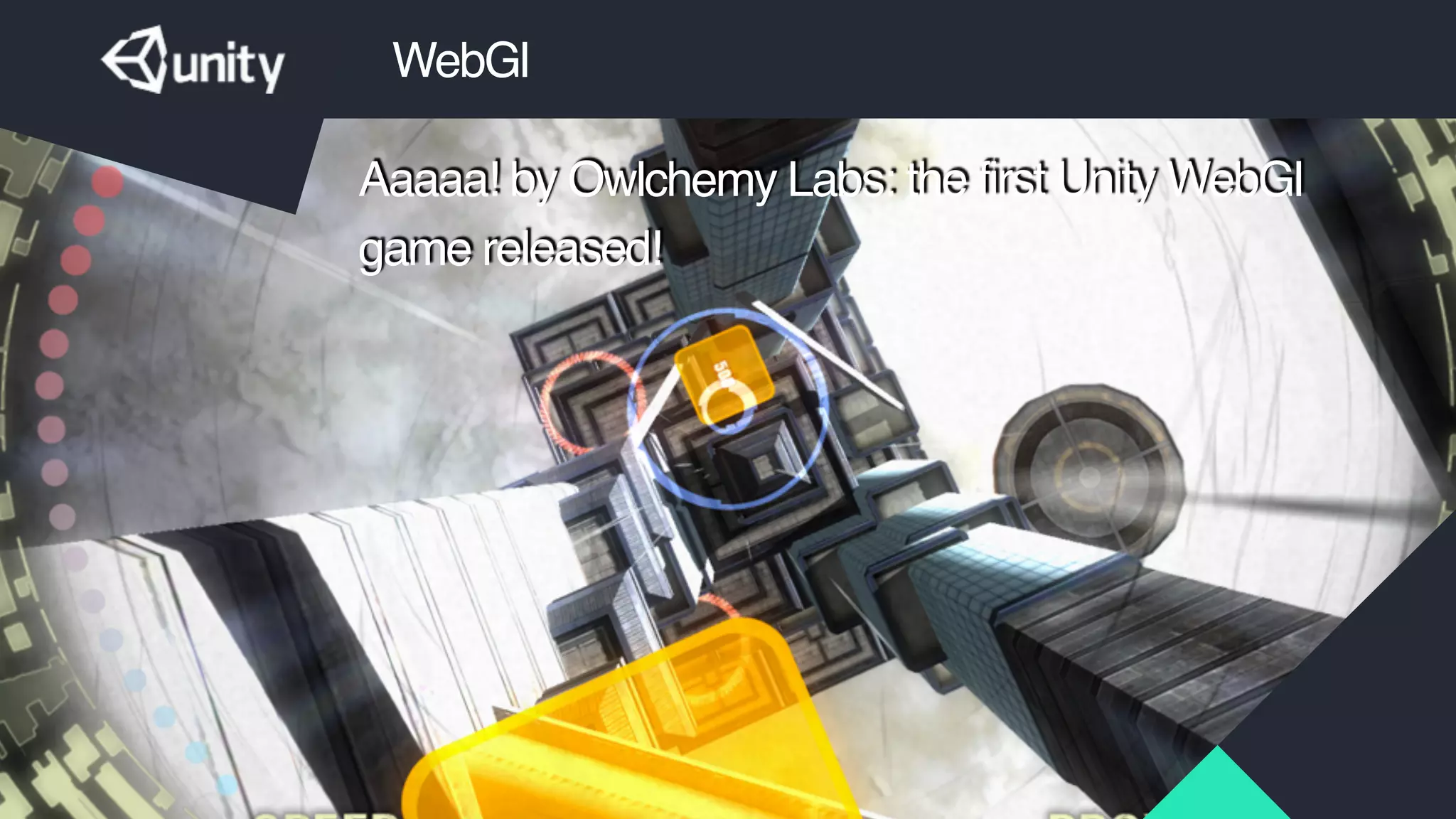 WebGl
Aaaaa! by Owlchemy Labs: the first Unity WebGl
game released!
 