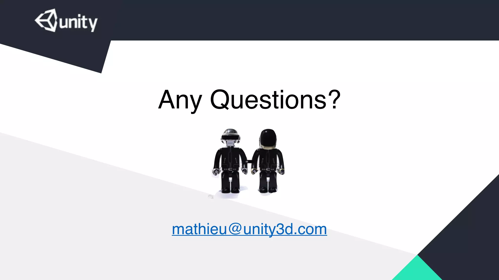 Any Questions?!
!
!
!
!
!
!
mathieu@unity3d.com
 