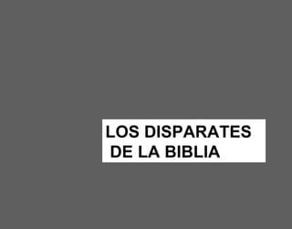 LOS DISPARATES
DE LA BIBLIA
 