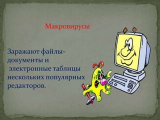 Макровирусы
Заражают файлы-
документы и
электронные таблицы
нескольких популярных
редакторов.
 