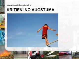 Nedrošas rīcības piemērs
KRITIENI NO AUGSTUMA
 