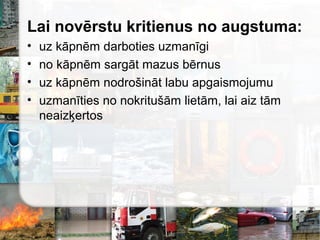 Lai novērstu kritienus no augstuma:
• uz kāpnēm darboties uzmanīgi
• no kāpnēm sargāt mazus bērnus
• uz kāpnēm nodrošināt labu apgaismojumu
• uzmanīties no nokritušām lietām, lai aiz tām
neaizķertos
 