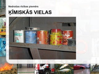Nedrošas rīcības piemērs
ĶĪMISKĀS VIELAS
 
