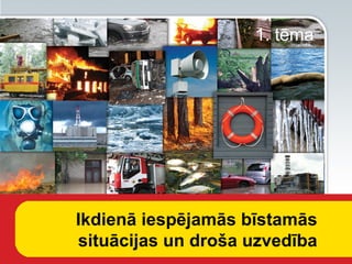 Ikdienā iespējamās bīstamās
situācijas un droša uzvedība
1. tēma
 
