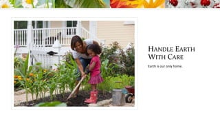 HANDLE EARTH
WITH CARE
Earth is our only home.
 