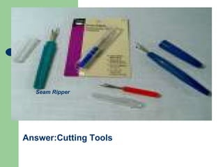 Answer:Cutting Tools
Seam Ripper
 