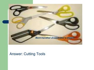 Answer: Cutting Tools
Bent-handled dressmaker’s shears
 
