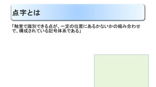 点字の目的
目の不自由な人が
読むための文字として活用
 