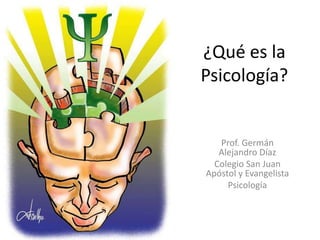 ¿Qué es la
Psicología?
Prof. Germán
Alejandro Díaz
Colegio San Juan
Apóstol y Evangelista
Psicología
 