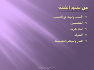‫الجخطص‬ُ‫ف‬‫والزمالء‬‫ضدلاء‬‫ال‬.
‫المجخططٍن‬.
‫مشرفة‬‫لروة‬.
‫المشرف‬.
‫المجخططة‬‫والمرالس‬‫اللران‬.
ُ‫الػلم‬‫البصح‬‫ات‬‫ر‬‫مٌا‬-‫جٍرة‬‫ده‬/‫الكبالن‬‫لبالن‬‫هراح‬ 12
 