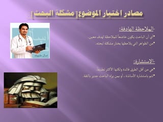 -‫الٌادفة‬‫المالشظة‬:
•‫ِنٍن‬‫الباشح‬‫ن‬‫ا‬‫ي‬‫ا‬‫لٌدف‬‫للمالشظة‬ ً‫خاضػا‬‫مػّن‬.
•‫لبصدي‬‫مشنلة‬‫ِخجار‬‫ِالشظٌا‬ُ‫الج‬‫الظٍاًر‬‫من‬.
-‫الصجشارة‬:
•ً‫ثعبّكا‬‫در‬‫ه‬‫ال‬‫ولنوٌا‬‫فائدة‬‫ق‬‫العر‬‫لو‬‫ا‬‫من‬ًُ.
•‫بالدكة‬‫زدِر‬‫الباشح‬‫اى‬‫ر‬ِ‫بمن‬‫و‬‫ا‬،‫صاثذة‬‫ال‬‫باصجشارة‬‫ثجم‬.
 