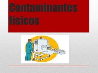 Contaminantes
físicos
 