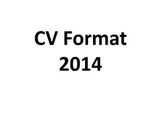 CV Format
2014
 