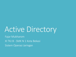 Active Directory
Fajar Mukharom
XI TKJ B - SMK N 1 Kota Bekasi
Sistem Operasi Jaringan
 