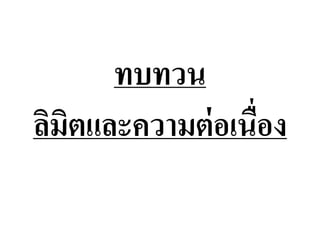 ทบทวน
ลิมิตและความต่อเนื่อง
 