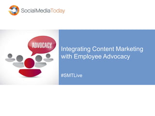Integrating Content Marketing
with Employee Advocacy
#SMTLive
 
