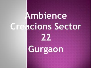 Ambience
Creacions Sector
22
Gurgaon
 