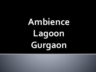 Ambience
Lagoon
Gurgaon
 