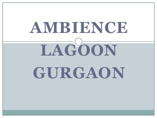 AMBIENCE
LAGOON
GURGAON
 