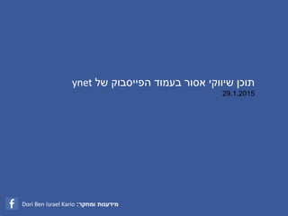 ‫ומחקר‬ ‫מידענות‬:Dori Ben Israel Kario
‫בעמוד‬ ‫אסור‬ ‫שיווקי‬ ‫תוכן‬‫הפייסבוק‬‫של‬ynet
29.1.2015
 