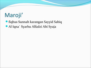 Maroji’
fiqhus Sunnah karangan Sayyid Sabiq
Al Iqna` Syarhu Alfadzi Abi Syuja
 
