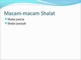 Macam-macam Shalat
Shalat jum’at
Shalat janazah
 
