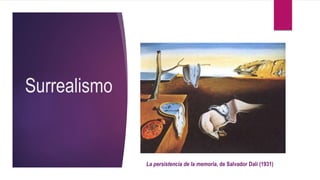 Surrealismo
La persistencia de la memoria, de Salvador Dalí (1931)
 