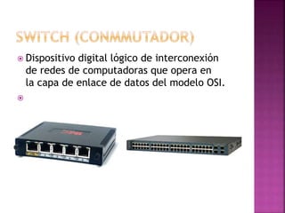  Dispositivo digital lógico de interconexión
de redes de computadoras que opera en
la capa de enlace de datos del modelo OSI.

 